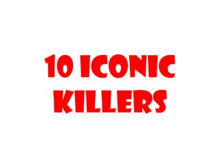 10 Iconic Killers 