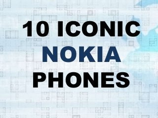 n
10 ICONIC
NOKIA
PHONES
 