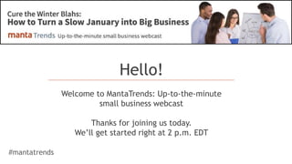 Crowds with Cash
Alternative Financing is a Mixed Moneybag
of Opportunity for Small Business
Hello!
Welcome to MantaTrends: Up-to-the-minute
small business webcast
Thanks for joining us today.
We’ll get started right at 2 p.m. EDT
#mantatrends
 