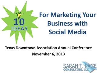 For Marketing Your
Business with
Social Media
Texas Downtown Association Annual Conference
November 6, 2013

 