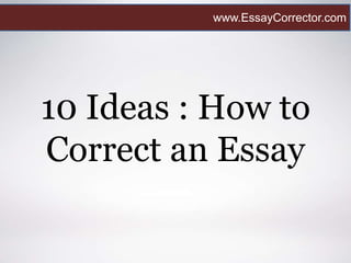 10 Ideas : How to
Correct an Essay
www.EssayCorrector.com
 