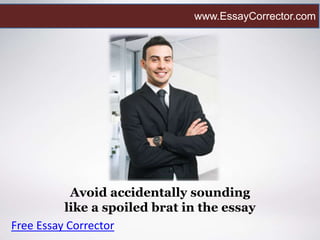 Avoid accidentally sounding
like a spoiled brat in the essay
Free Essay Corrector
www.EssayCorrector.com
 