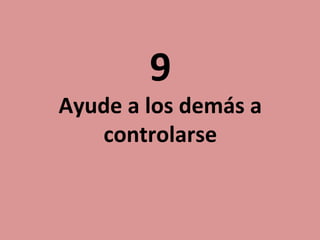 9

Ayude a los demás a
controlarse

 