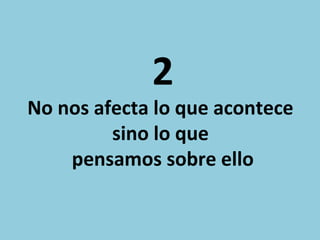 2

No nos afecta lo que acontece
sino lo que
pensamos sobre ello

 