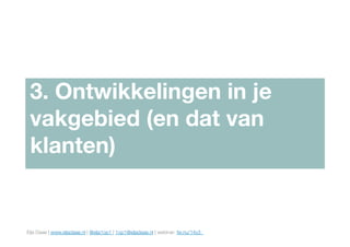 Elja Daae | www.eljadaae.nl | @elja1op1 | 1op1@eljadaae.nl | webinar: fw.nu/14y3 
3. Ontwikkelingen in je
vakgebied (en da...