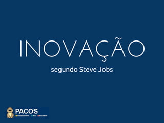 INOVAÇÃO
segundo Steve Jobs
 