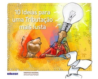 10 Ideias para
                                                            uma Tributação
                                                               mais Justa
www.dieese.org.br           www.sindifisconacional.org.br




                    Apoio
 