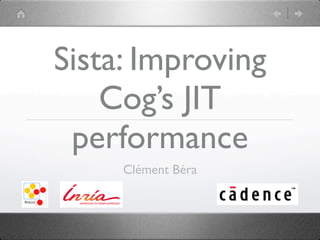 Sista: Improving 
Cog’s JIT 
performance 
Clément Béra 
 