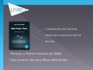 Compilação de Crónicas
Diário sem a estrutura formal
Novela
Venceu o Prémio Femina de 2008.
Fala acerca dos seus filhos deficientes.
 
