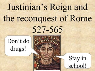 Justinian’s Reign and the reconquest of Rome 527-565 Don’t do drugs! Stay in school! 