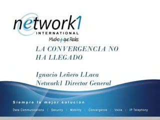 LA CONVERGENCIA NO
HA LLEGADO

Ignacio Leñero LLaca
Network1 Director General
 