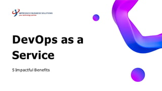 DevOps as a
Service
5 Impactful Benefits
 