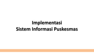 Implementasi
Sistem Informasi Puskesmas
 