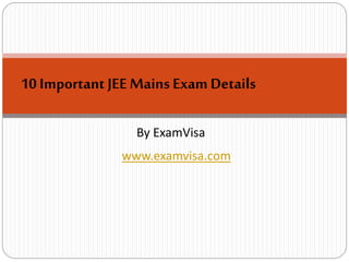 10 Important JEE Mains Exam Details
By ExamVisa
www.examvisa.com
 