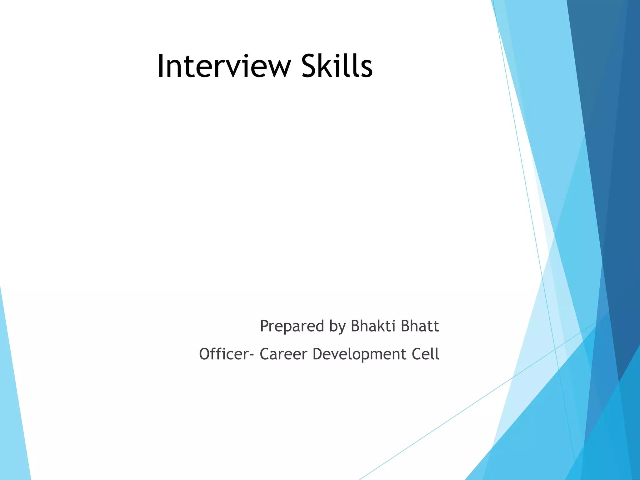 Interview Skills
Prepared by Bhakti Bhatt
Officer- Career Development Cell
 