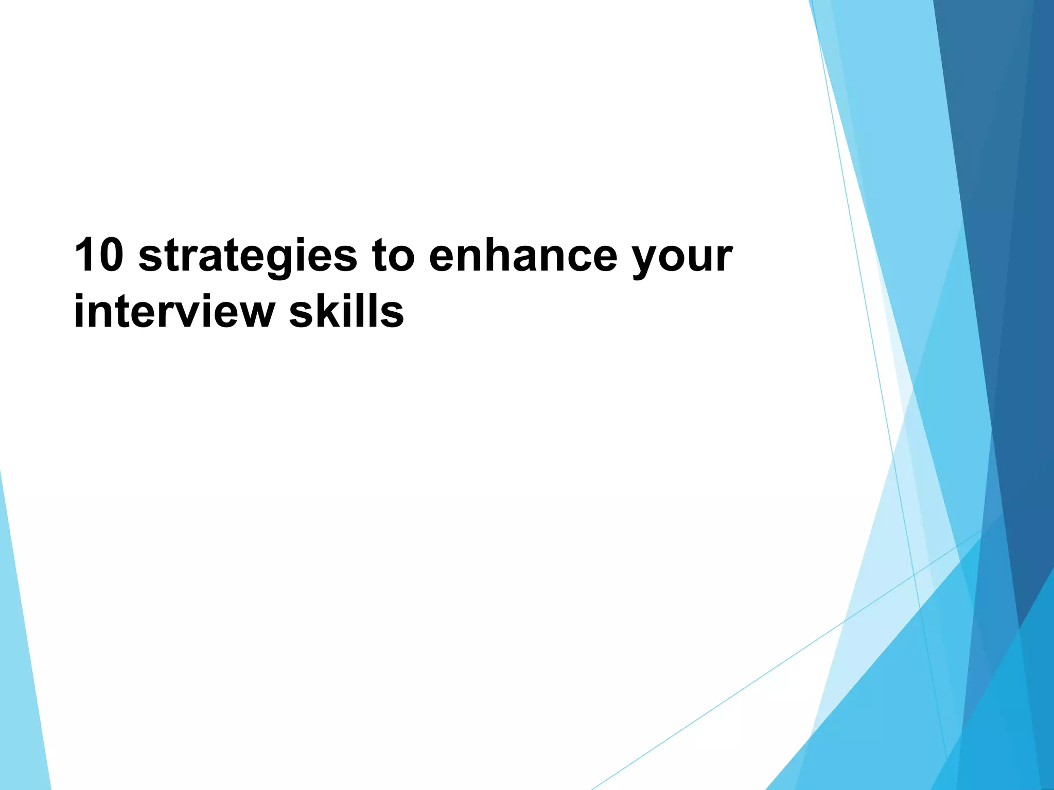 10 strategies to enhance your
interview skills
 