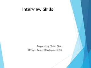 Interview Skills
Prepared by Bhakti Bhatt
Officer- Career Development Cell
 