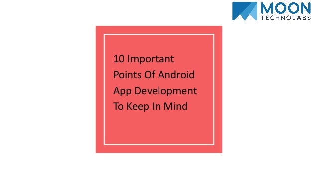 10 Important
Points Of Android
App Development
To Keep In Mind
 