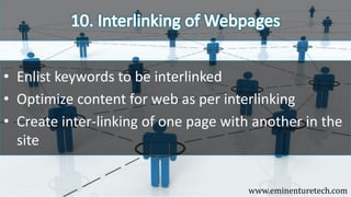 • Enlist keywords to be interlinked
• Optimize content for web as per interlinking
• Create inter-linking of one page with another in the
site
www.eminenturetech.com
 