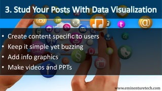 • Create content specific to users
• Keep it simple yet buzzing
• Add info graphics
• Make videos and PPTs
www.eminenturetech.com
 