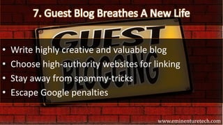 • Write highly creative and valuable blog
• Choose high-authority websites for linking
• Stay away from spammy-tricks
• Escape Google penalties
www.eminenturetech.com
 