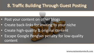• Post your content on other blogs
• Create back-links for inviting to your niche
• Create high-quality & original content
• Escape Google Penguin penalty for low-quality
content
www.eminenturetech.com
 