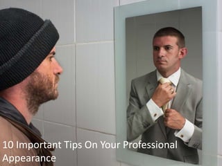 10 Important Tips On Your Professional 
Appearance 
 