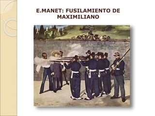 E.MANET: FUSILAMIENTO DE
MAXIMILIANO
 