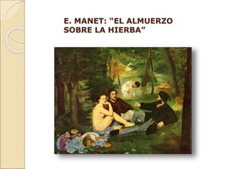 E. MANET: “EL ALMUERZO
SOBRE LA HIERBA”
 