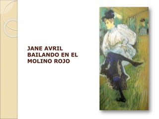 JANE AVRIL
BAILANDO EN EL
MOLINO ROJO
 