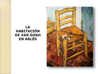 LA
HABITACIÓN
DE VAN GOGH
EN ARLÉS
 
