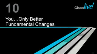 10
You…Only Better
Fundamental Changes
 