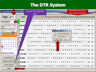 1
2
Enter the name
of the teachers
& employees
1
2 3
4
5
you can
print if
you wish
Please fill-up completely with the necessary
data of the employees.
Pls. Set-up the
school days!!!
1
2
1
2
3
4
Set up new calendar
year
Should be based on
the school calendar
 