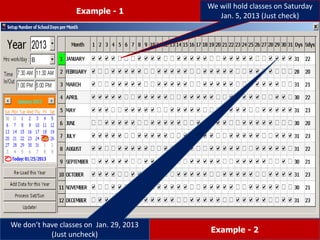 We will hold classes on Saturday
Jan. 5, 2013 (Just check)
We don’t have classes on Jan. 29, 2013
(Just uncheck)
Example - 1
Example - 2
 
