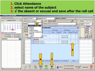 1. Click Attendance
2. select name of the subject
3. √ the absent or excuse and save after the roll call
2
3
1
4
 