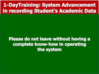 Session 1
Power point Presentation about
the software
Session 2
Actual Demonstration
using the software
Session 3
Software installation and
hands-on activity
 Printable
 Grade Sheet
 Summary Sheet
 Form – 138
 Form – 137
 Form – 18-E
 Periodical test Results
 Pre & Post test Results
Output
 