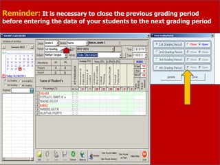 Reminder: It is necessary to close the previous grading period
before entering the data of your students to the next grading period
 