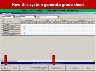 How this system generate grade sheet
1. Click Load Grades 2. Click Print Grade summary
1 2
 