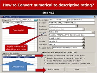 How to Convert numerical to descriptive rating?
Step No.3
Double click
Pupil’s information
should appear there
Double click
 
