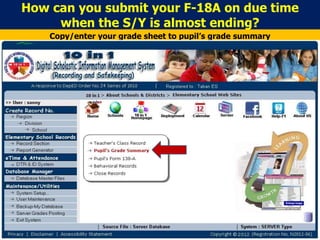 How can you submit your F-18A on due time
when the S/Y is almost ending?
Copy/enter your grade sheet to pupil’s grade summary
 