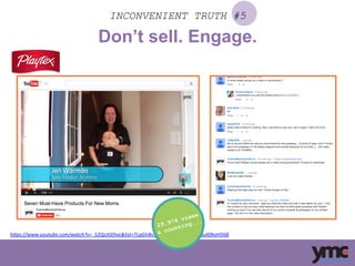 INCONVENIENT TRUTH #5
h"ps://www.youtube.com/watch?v=_52QzJGEhxc&list=TLqGIr8v1qCEUKMdkMjRB5dxouX0haH56B	
  
29,974 views
& counting...
Don’t sell. Engage.
 