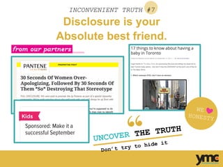 INCONVENIENT TRUTH #7
WE
HONESTY
Disclosure is your
Absolute best friend.
UNCOVER THE TRUTH
Don’t try to hide it	
  
 