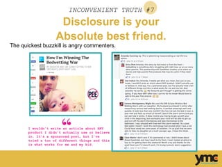 INCONVENIENT TRUTH #7
Disclosure is your
Absolute best friend.
The quickest buzzkill is angry commenters.
I wouldn’t write an article about ANY
product I didn’t actually use or believe
in. It’s a sponsored post, but I’ve
tried a ton of different things and this
is what works for me and my kid.
 