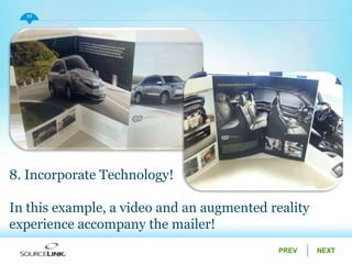 NEXTPREV
11
8. Incorporate Technology!
In this example, a video and an augmented reality
experience accompany the mailer!
 
