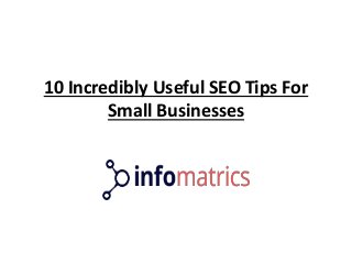 10 Incredibly Useful SEO Tips For
Small Businesses
 