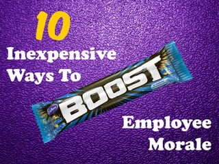 10
Inexpensive
Ways To
Employee
Morale

 