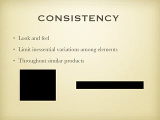 CONSISTENCY  Look and feel  Limit inessential variations among elements Throughout similar products 