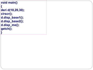 void main()
{
deri d(10,20,30);
clrscr();
d.disp_base1();
d.disp_base2();
d.disp_me();
getch();
}
 