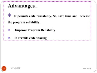 09/04/133 VIT - SCSE
Advantages
It permits code reusability. So, save time and increase
the program reliability.
Improve Program Reliability
It Permits code sharing
 