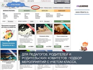 ДЛЯ ПЕДАГОГОВ, РОДИТЕЛЕЙ И
РОДИТЕЛЬСКИХ КОМИТЕТОВ: ПОДБОР
МЕРОПРИЯТИЙ С УЧЕТОМ КЛАССА,
ПРЕДМЕТА И ФОРМАТА ЗАНЯТИЯ
www.inlearno.ru
 